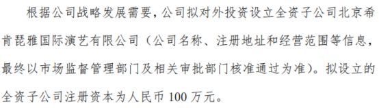 希肯文化拟100万设立全资子公司北京希开云体育 开云平台肯琵雅国际演艺有限公司(图1)